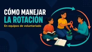 Portada del artículo sobre cómo manejar la rotación de voluntarios: tres personas en un círculo cálido en el que una pasa el relevo a la siguiente.
